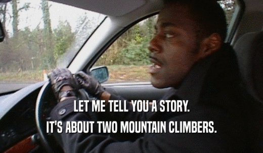LET ME TELL YOU A STORY. IT'S ABOUT TWO MOUNTAIN CLIMBERS. 