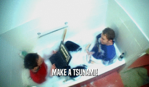 MAKE A TSUNAMI!  