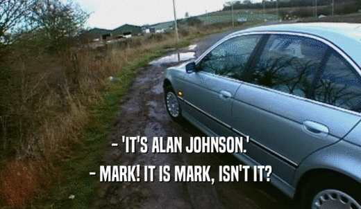 - 'IT'S ALAN JOHNSON.' - MARK! IT IS MARK, ISN'T IT? 