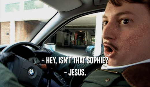 - HEY, ISN'T THAT SOPHIE? - JESUS. 