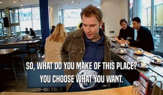 SO, WHAT DO YOU MAKE OF THIS PLACE? YOU CHOOSE WHAT YOU WANT. 