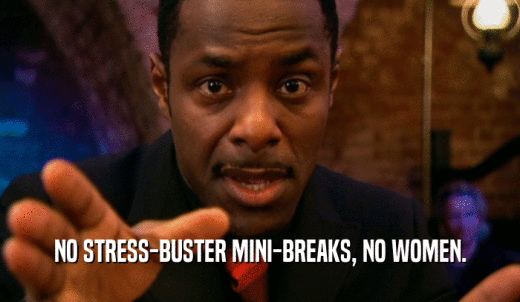 NO STRESS-BUSTER MINI-BREAKS, NO WOMEN.  