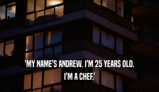 'MY NAME'S ANDREW. I'M 25 YEARS OLD. I'M A CHEF.' 