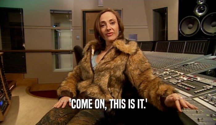 'COME ON, THIS IS IT.'  