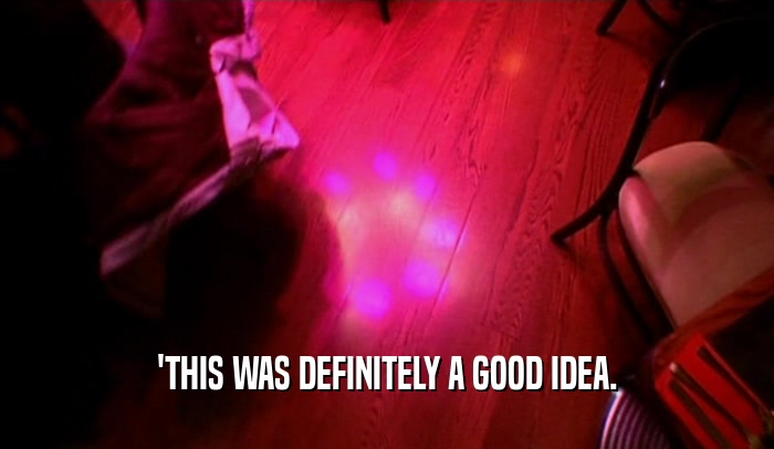 'THIS WAS DEFINITELY A GOOD IDEA.  
