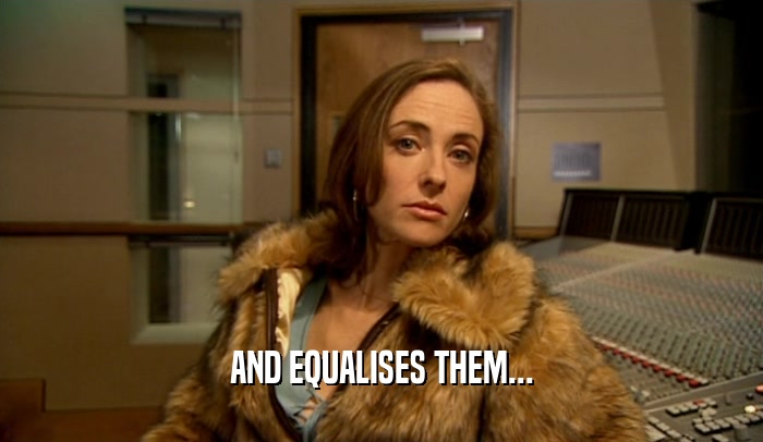 AND EQUALISES THEM...  