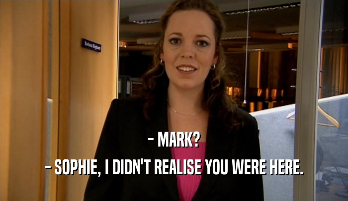 - MARK? - SOPHIE, I DIDN'T REALISE YOU WERE HERE. 