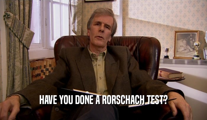 HAVE YOU DONE A RORSCHACH TEST?  