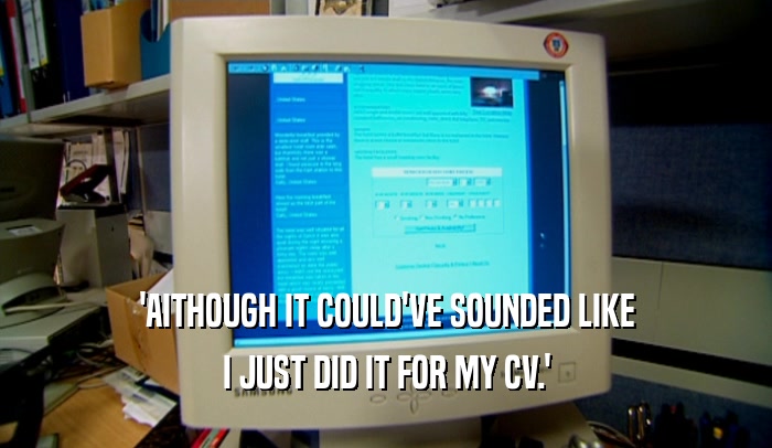 'AITHOUGH IT COULD'VE SOUNDED LIKE I JUST DID IT FOR MY CV.' 