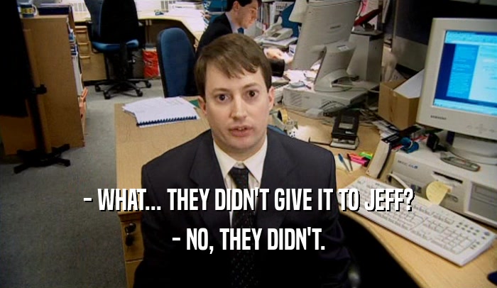 - WHAT... THEY DIDN'T GIVE IT TO JEFF? - NO, THEY DIDN'T. 