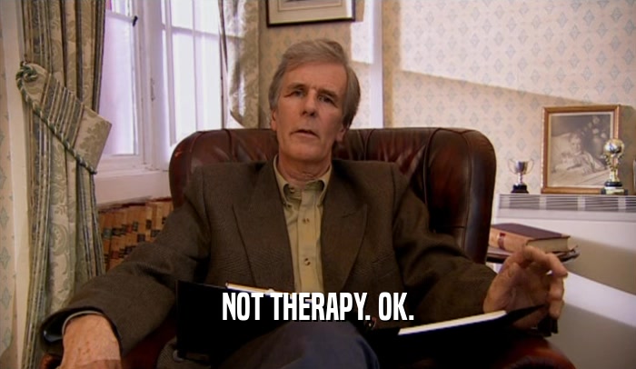 NOT THERAPY. OK.  