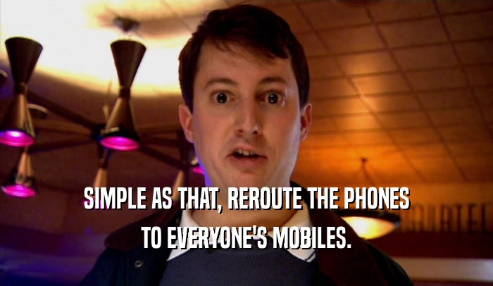 SIMPLE AS THAT, REROUTE THE PHONES TO EVERYONE'S MOBILES. 