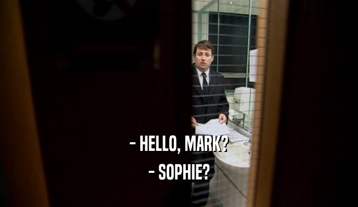 - HELLO, MARK? - SOPHIE? 