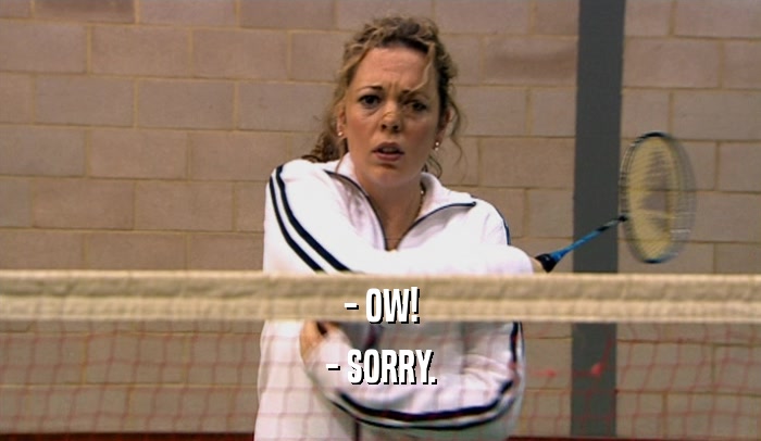 - OW! - SORRY. 