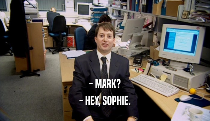 - MARK? - HEY, SOPHIE. 