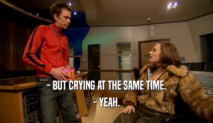 - BUT CRYING AT THE SAME TIME. - YEAH. 