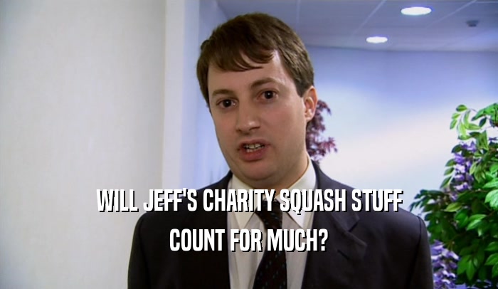 WILL JEFF'S CHARITY SQUASH STUFF COUNT FOR MUCH? 