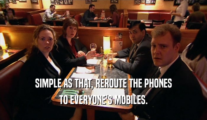 SIMPLE AS THAT, REROUTE THE PHONES TO EVERYONE'S MOBILES. 