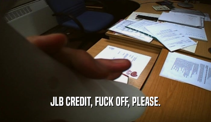 JLB CREDIT, FUCK OFF, PLEASE.  