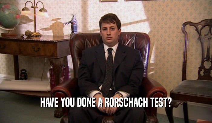 HAVE YOU DONE A RORSCHACH TEST?  