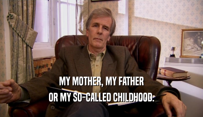 MY MOTHER, MY FATHER OR MY SO-CALLED CHILDHOOD. 
