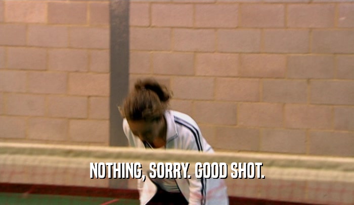 NOTHING, SORRY. GOOD SHOT.  