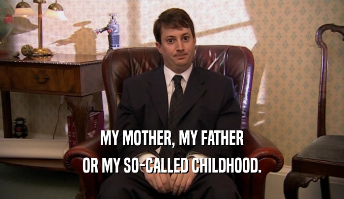 MY MOTHER, MY FATHER OR MY SO-CALLED CHILDHOOD. 