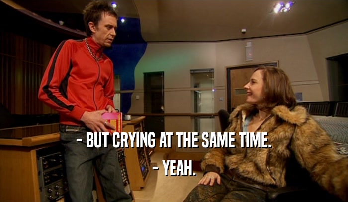 - BUT CRYING AT THE SAME TIME. - YEAH. 