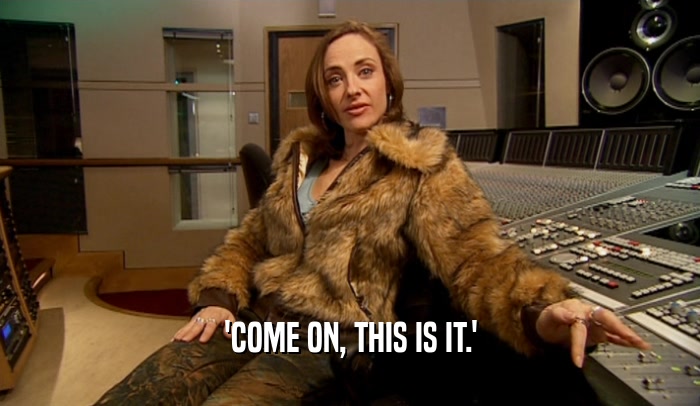 'COME ON, THIS IS IT.'  