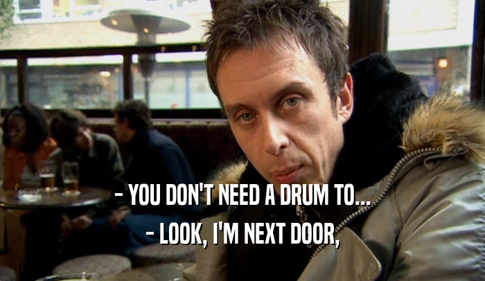 - YOU DON'T NEED A DRUM TO... - LOOK, I'M NEXT DOOR, 