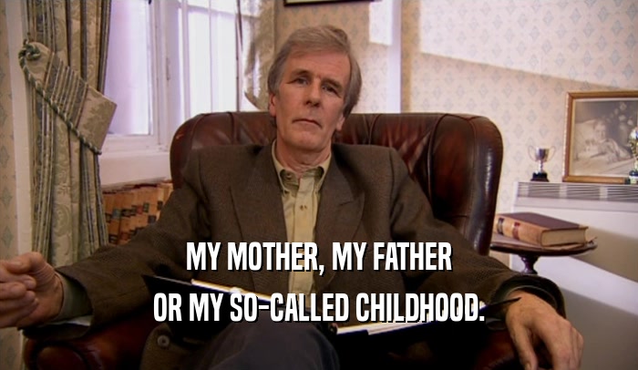 MY MOTHER, MY FATHER OR MY SO-CALLED CHILDHOOD. 