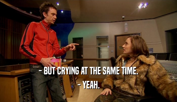 - BUT CRYING AT THE SAME TIME. - YEAH. 