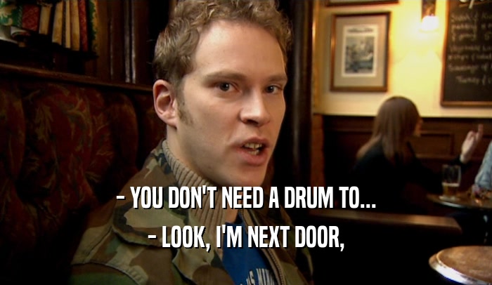 - YOU DON'T NEED A DRUM TO... - LOOK, I'M NEXT DOOR, 