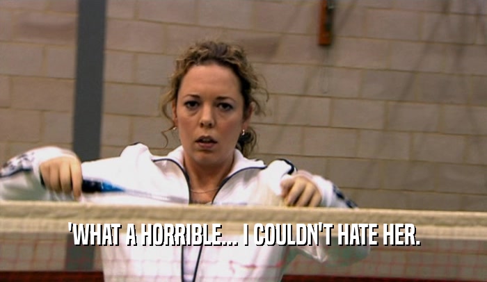 'WHAT A HORRIBLE... I COULDN'T HATE HER.  