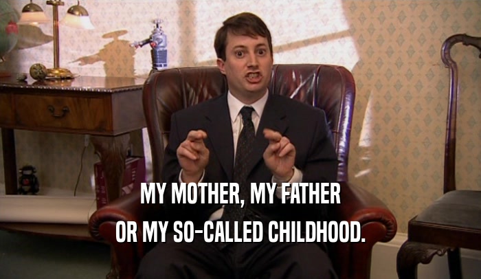 MY MOTHER, MY FATHER OR MY SO-CALLED CHILDHOOD. 