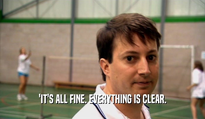 'IT'S ALL FINE. EVERYTHING IS CLEAR.  