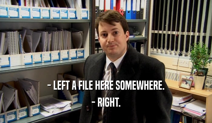 - LEFT A FILE HERE SOMEWHERE. - RIGHT. 