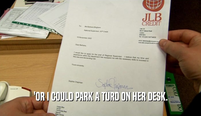 'OR I COULD PARK A TURD ON HER DESK.  