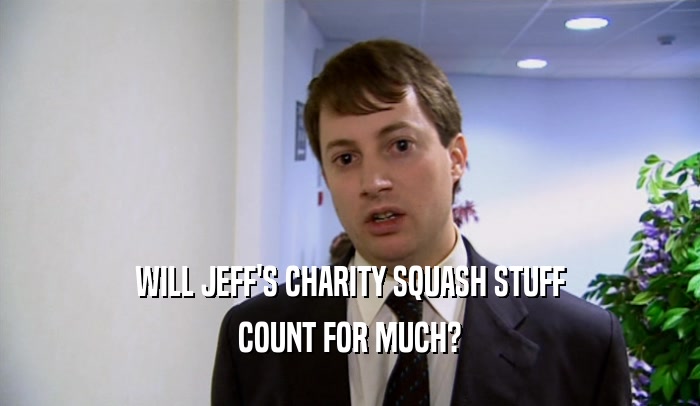 WILL JEFF'S CHARITY SQUASH STUFF COUNT FOR MUCH? 