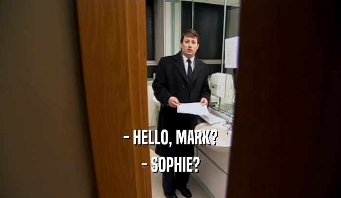 - HELLO, MARK? - SOPHIE? 