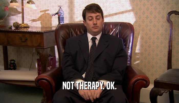 NOT THERAPY. OK.  