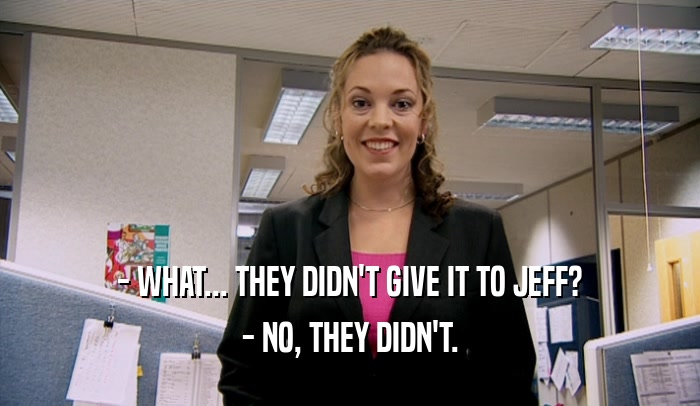 - WHAT... THEY DIDN'T GIVE IT TO JEFF? - NO, THEY DIDN'T. 