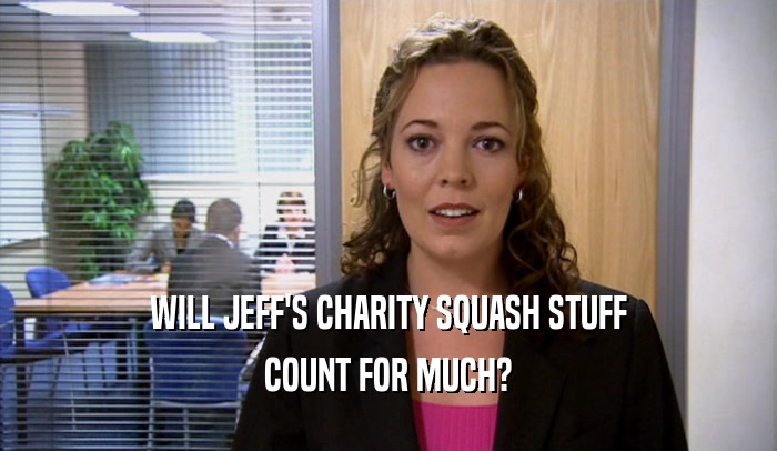 WILL JEFF'S CHARITY SQUASH STUFF COUNT FOR MUCH? 