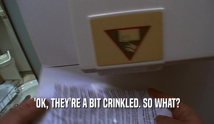 'OK, THEY'RE A BIT CRINKLED. SO WHAT?  