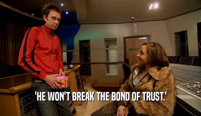 'HE WON'T BREAK THE BOND OF TRUST.'  