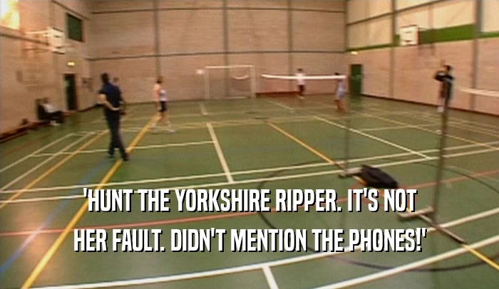 'HUNT THE YORKSHIRE RIPPER. IT'S NOT HER FAULT. DIDN'T MENTION THE PHONES!' 