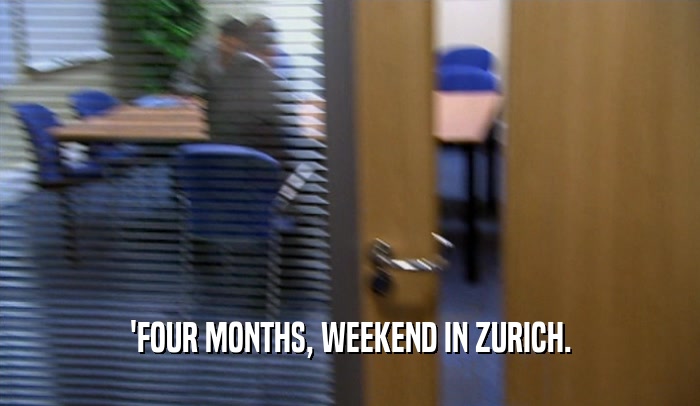 'FOUR MONTHS, WEEKEND IN ZURICH.  