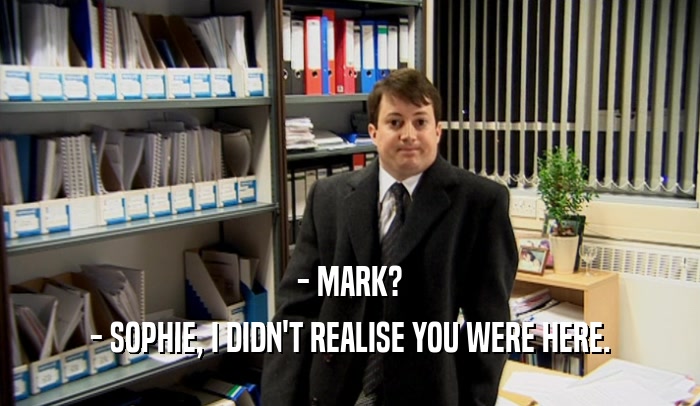 - MARK? - SOPHIE, I DIDN'T REALISE YOU WERE HERE. 