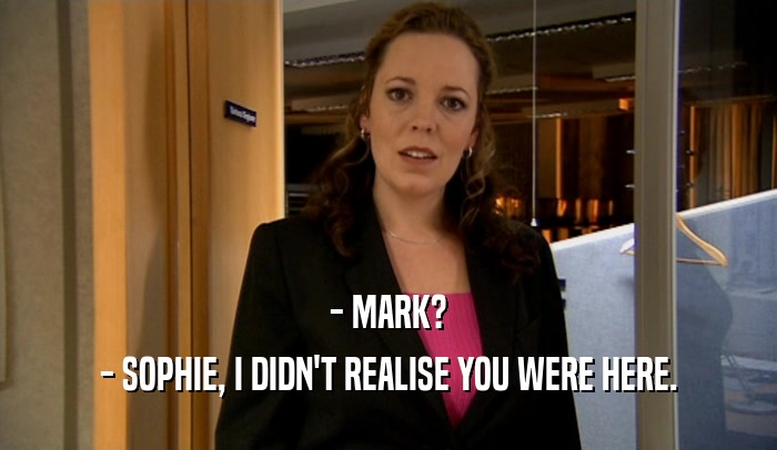 - MARK? - SOPHIE, I DIDN'T REALISE YOU WERE HERE. 