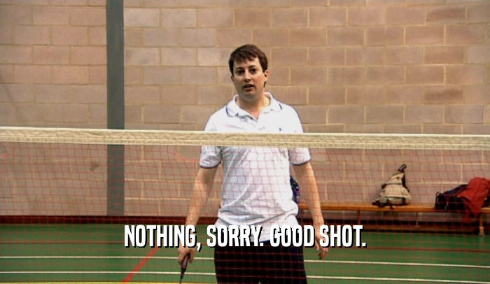 NOTHING, SORRY. GOOD SHOT.  